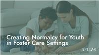 Creating Normalcy for Youth in Foster Care Settings