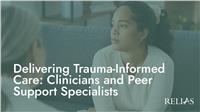 Delivering Trauma-Informed Care: Clinicians and Peer Support Specialists