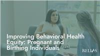 Improving Behavioral Health Equity: Pregnant and Birthing Individuals