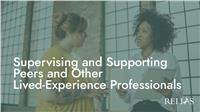 Supervising and Supporting Peers and Other Lived-Experience Professionals