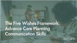 The Five Wishes Framework: Advance Care Planning Communication Skills