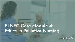 ELNEC Core Module 4: Ethics in Palliative Nursing