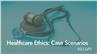 Healthcare Ethics: Case Scenarios