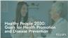 Healthy People 2030: Goals for Health Promotion and Disease Prevention