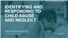 Identifying and Responding to Child Abuse and Neglect