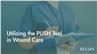 Utilizing the PUSH Tool in Wound Care
